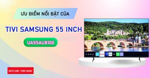 Ưu điểm nổi bật của Tivi Samsung 55 inch UA55AU8100