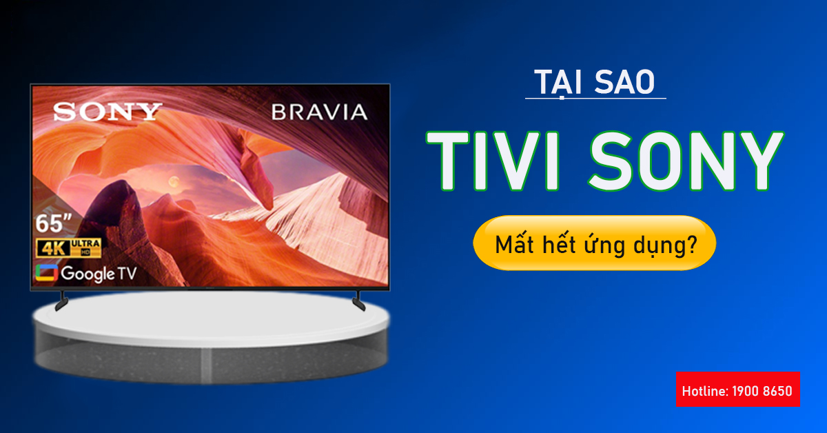 Tại sao tivi sony mất hết ứng dụng?