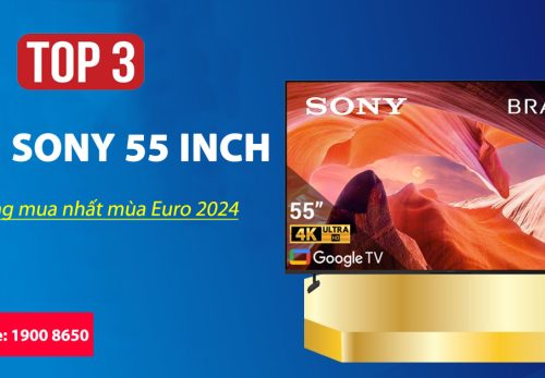 Top 3 tivi Sony 55 inch đáng mua nhất mùa Euro 2024