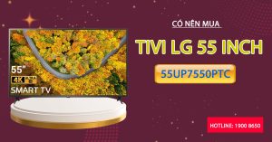 Có nên mua Tivi LG 55 inch 55UP7550PTC