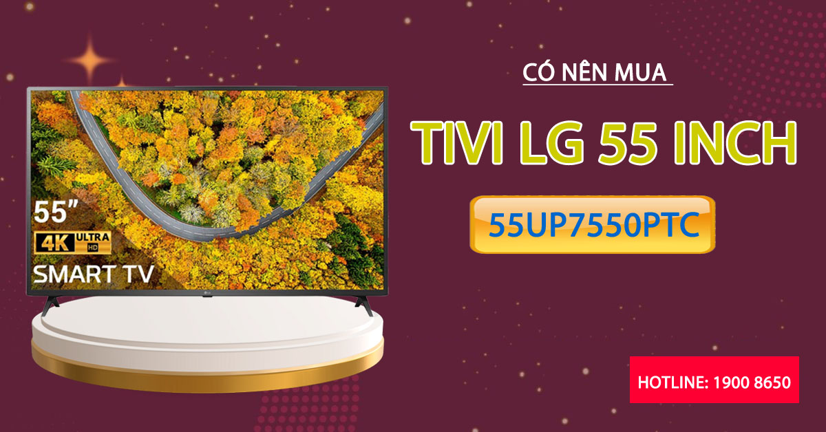 Có nên mua Tivi LG 55 inch 55UP7550PTC