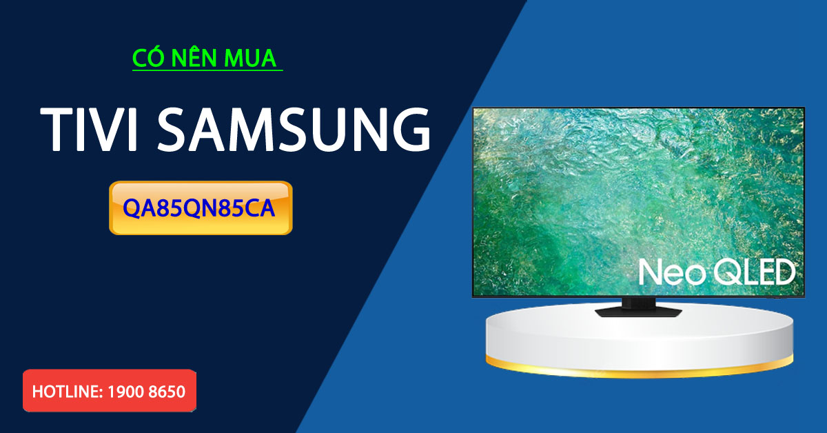 Có nên mua tivi Samsung QA85QN85CA