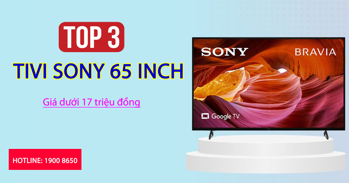 Top 3 Tivi sony 65 inch giá dưới 17 triệu đồng