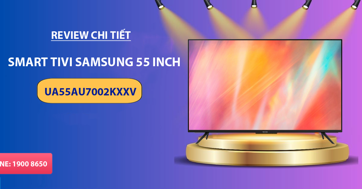 Review chi tiết Smart Tivi Samsung 55 inch UA55AU7002KXXV